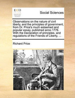 Observations on the Nature of Civil Liberty, and the Principles of Government, from Dr. Price's Much Esteemed and Popular Essay, Published Anno 1776. with the Declaration of Principles, and Regulations of the Friends of Liberty, ...(English, Paperback, Price Richard Professor) Observations on the Nature of Civil Liberty, and the Principles of Government, from Dr. Price's Much Esteemed and Popular Essay, Published Anno 1776. with the Declaration of Principles, and Regulations of the Friends of Liberty, ...(English, Paperback, Price Richard Professor)