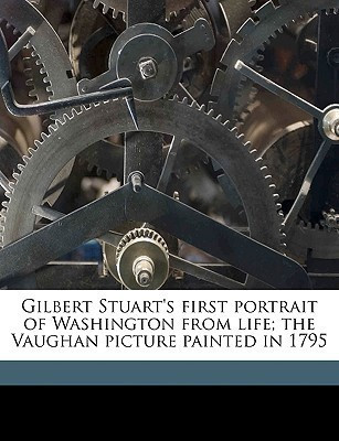 Gilbert Stuart's First Portrait of Washington from Life; The Vaughan Picture Painted in 1795(English, Paperback, Sherman Frederic Fairchild)