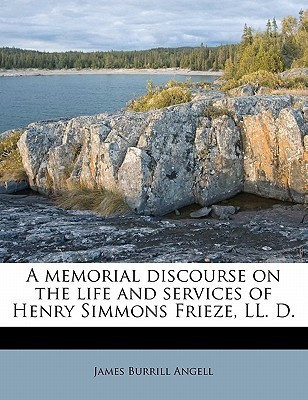 A Memorial Discourse on the Life and Services of Henry Simmons Frieze, LL. D.(English, Paperback, Angell James Burrill)