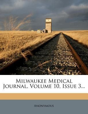 Milwaukee Medical Journal, Volume 10, Issue 3...(English, Paperback, Anonymous)