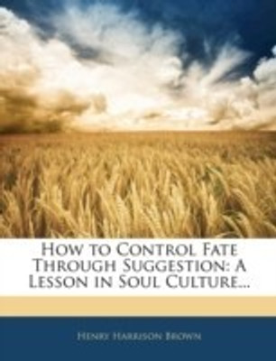 How to Control Fate Through Suggestion(English, Paperback / softback, Brown Henry Harrison)