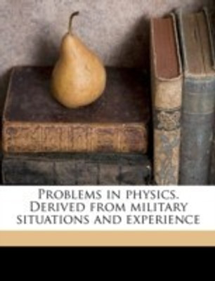 Problems in Physics. Derived from Military Situations and Experience(English, Paperback, unknown)