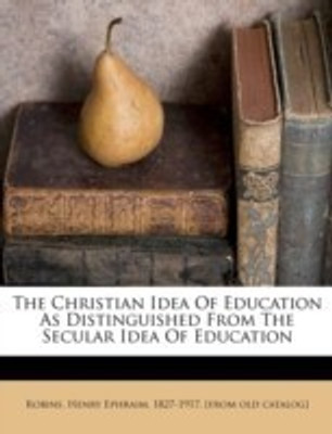 The Christian Idea of Education as Distinguished from the Secular Idea of Education(English, Paperback, unknown)