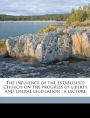 The Influence of the Established Church on the Progress of Liberty and Liberal Legislation(English, Paperback, DLC Ya Pamphlet Collection)