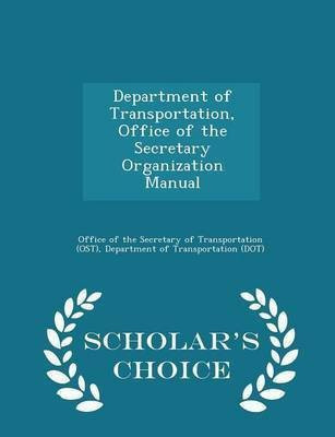 Department of Transportation, Office of the Secretary Organization Manual - Scholar's Choice Edition(English, Paperback, unknown)