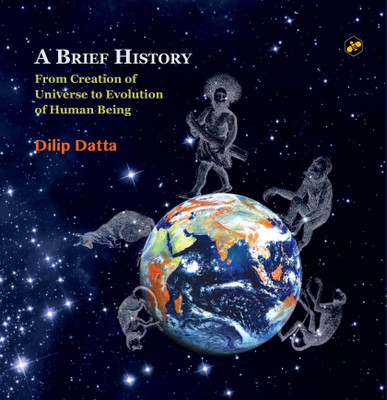 A Brief History From Creation Of Universe To Evolution Of Human Being(English, Hardcover, Dilip Datta)