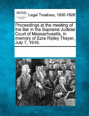Proceedings at the Meeting of the Bar in the Supreme Judicial Court of Massachusetts, in Memory of Ezra Ripley Thayer, July 7, 1916.(English, Paperback, unknown)
