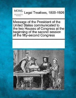 Message of the President of the United States Communicated to the Two Houses of Congress at the Beginning of the Second Session of the Fifty-Second Congress(English, Paperback, unknown) Message of the President of the United States Communicated to the Two Houses of Congress at the Beginning of the Second Session of the Fifty-Second Congress(English, Paperback, unknown)