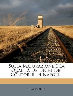 Sulla Maturazione E La Qualita Dei Fichi Dei Contorni Di Napoli...(English, Paperback, Gasparrini G)