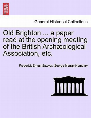 Old Brighton ... a Paper Read at the Opening Meeting of the British Arch ological Association, Etc.(English, Paperback, Sawyer Frederick Ernest Sir)