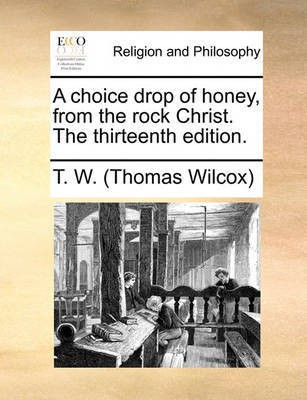 A Choice Drop of Honey, from the Rock Christ. the Thirteenth Edition.(English, Paperback, Wilcox Thomas)