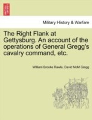 The Right Flank at Gettysburg. an Account of the Operations of General Gregg's Cavalry Command, Etc.(English, Paperback, Rawle William Brooke)