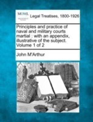 Principles and Practice of Naval and Military Courts Martial(English, Paperback, M'Arthur John)