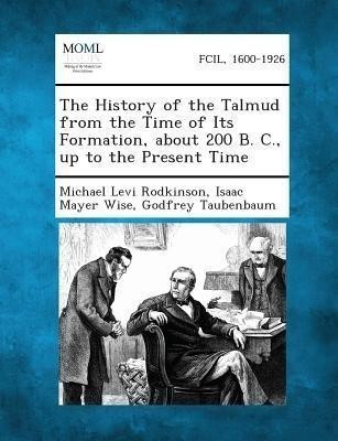 The History of the Talmud from the Time of Its Formation, about 200 B. C., Up to the Present Time(English, Paperback, Rodkinson Michael Levi)