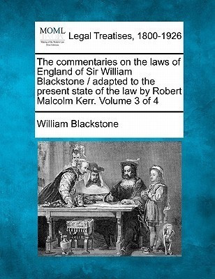 The Commentaries on the Laws of England of Sir William Blackstone / Adapted to the Present State of the Law by Robert Malcolm Kerr. Volume 3 of 4(English, Paperback, Blackstone William Sir 1723-1780)
