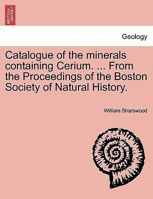 Catalogue of the Minerals Containing Cerium. ... from the Proceedings of the Boston Society of Natural History.(English, Paperback, Sharswood William)