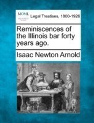 Reminiscences of the Illinois Bar Forty Years Ago.(English, Paperback, Arnold Isaac Newton)