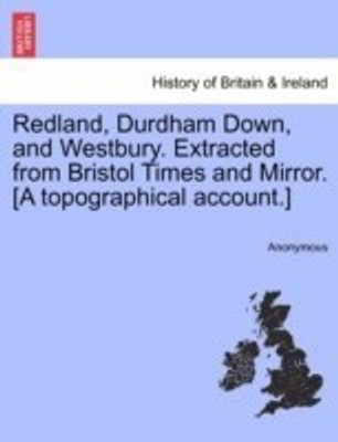 Redland, Durdham Down, and Westbury. Extracted from Bristol Times and Mirror. [A Topographical Account.](English, Paperback, Anonymous)