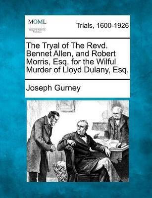 The Tryal of the Revd. Bennet Allen, and Robert Morris, Esq. for the Wilful Murder of Lloyd Dulany, Esq.(English, Paperback, Gurney Joseph)