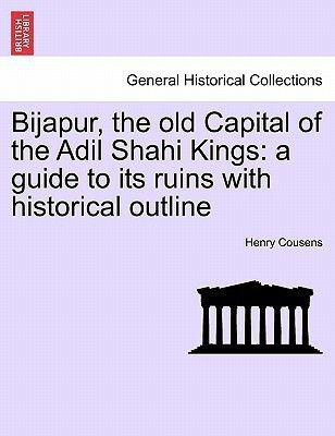 Bijapur, the old Capital of the Adil Shahi Kings(English, Paperback, Cousens Henry)