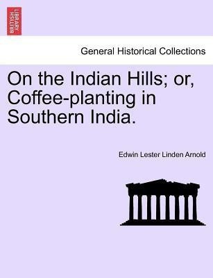 On the Indian Hills; or, Coffee-planting in Southern India.(English, Paperback, Arnold Edwin Lester Linden)