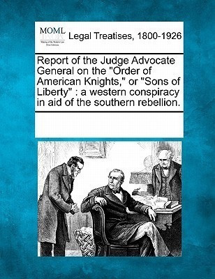 Report of the Judge Advocate General on the Order of American Knights, or Sons of Liberty(English, Paperback, unknown)