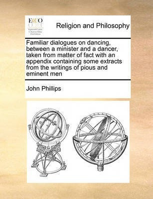 Familiar Dialogues on Dancing, Between a Minister and a Dancer, Taken from Matter of Fact with an Appendix Containing Some Extracts from the Writings of Pious and Eminent Men(English, Paperback, Phillips John) Familiar Dialogues on Dancing, Between a Minister and a Dancer, Taken from Matter of Fact with an Appendix Containing Some Extracts from the Writings of Pious and Eminent Men(English, Paperback, Phillips John)