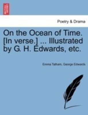 On the Ocean of Time. [In Verse.] ... Illustrated by G. H. Edwards, Etc.(English, Paperback, Tatham Emma Professor)
