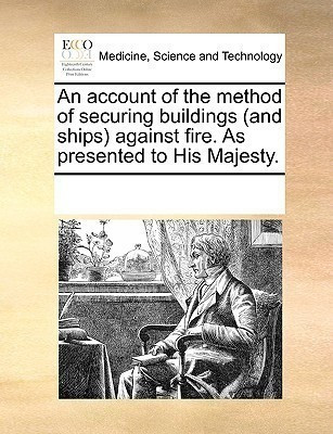An Account of the Method of Securing Buildings (and Ships) Against Fire. as Presented to His Majesty.(English, Paperback, Multiple Contributors)