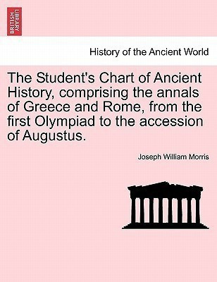 The Student's Chart of Ancient History, Comprising the Annals of Greece and Rome, from the First Olympiad to the Accession of Augustus.(English, Paperback, Morris Joseph William) The Student's Chart of Ancient History, Comprising the Annals of Greece and Rome, from the First Olympiad to the Accession of Augustus.(English, Paperback, Morris Joseph William)
