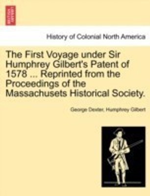 The First Voyage Under Sir Humphrey Gilbert's Patent of 1578 ... Reprinted from the Proceedings of the Massachusets Historical Society.(English, Paperback, Dexter George Sir)