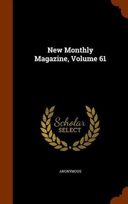 New Monthly Magazine, Volume 61(English, Hardcover, Anonymous)