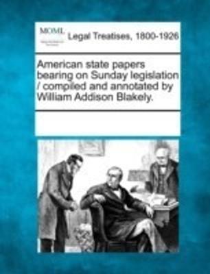 American State Papers Bearing on Sunday Legislation / Compiled and Annotated by William Addison Blakely.(English, Paperback, unknown)