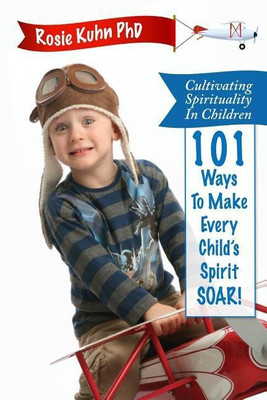 Cultivating Spirituality in Children 101 Ways to Make Every Child's Spirit Soar!(English, Paperback, Kuhn Rosie)