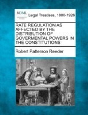 Rate Regulation as Affected by the Distribution of Govermental Powers in the Constitutions(English, Paperback, Reeder Robert Patterson)