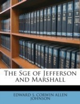 The Sge of Jefferson and Marshall(English, Paperback, Allen Johnson Edward S Corwin)