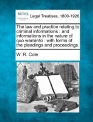 The Law and Practice Relating to Criminal Informations(English, Paperback, Cole W R)