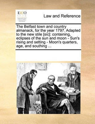 The Belfast Town and Country Almanack, for the Year 1797. Adapted to the New Stile [sic](English, Paperback, Multiple Contributors)