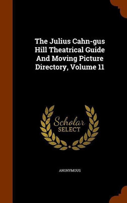 The Julius Cahn-gus Hill Theatrical Guide And Moving Picture Directory, Volume 11(English, Hardcover, Anonymous)