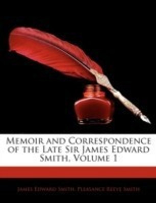 Memoir and Correspondence of the Late Sir James Edward Smith, Volume 1(English, Paperback, Smith James Edward)