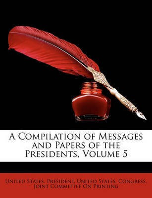 A Compilation of Messages and Papers of the Presidents, Volume 5(English, Paperback, unknown)