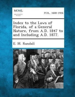 Index to the Laws of Florida, of a General Nature, from A.D. 1847 to and Including A.D. 1877.(English, Paperback, Randall E M)