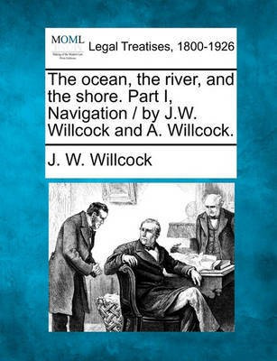 The Ocean, the River, and the Shore. Part I, Navigation / By J.W. Willcock and A. Willcock.(English, Paperback, Willcock J W)