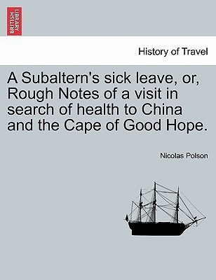 A Subaltern's Sick Leave, Or, Rough Notes of a Visit in Search of Health to China and the Cape of Good Hope.(English, Paperback, Polson Nicolas)