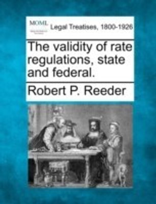 The Validity of Rate Regulations, State and Federal.(English, Paperback, Reeder Robert P)