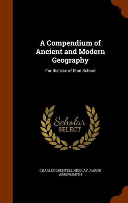 A Compendium of Ancient and Modern Geography(English, Hardcover, Nicolay Charles Grenfell)