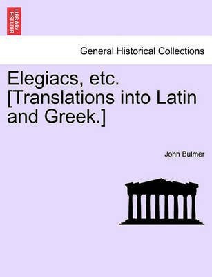 Elegiacs, Etc. [translations Into Latin and Greek.](English, Paperback, Bulmer John)