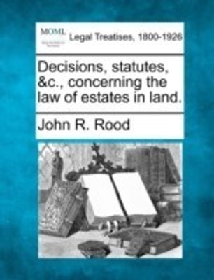 Decisions, Statutes, &C., Concerning the Law of Estates in Land.(English, Paperback, Rood John R)