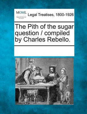The Pith of the Sugar Question / Compiled by Charles Rebello.(English, Paperback, unknown)