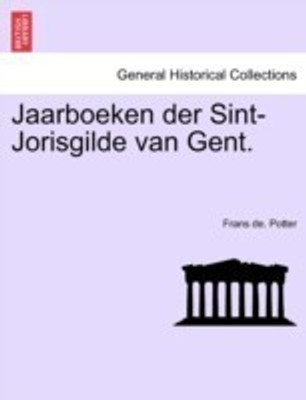 Jaarboeken Der Sint-Jorisgilde Van Gent.(English, Paperback, Potter Frans De)